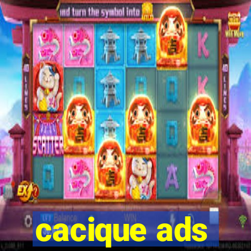 cacique ads